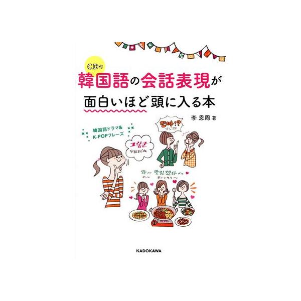 韓国語の会話表現が面白いほど頭に入る本 韓国語ドラマ&amp;K-POPフレーズ/李恩周(著者)