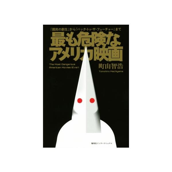 最も危険なアメリカ映画 『國民の創生』から『バック・トゥ・ザ・フューチャー』まで/町山智浩(著者)