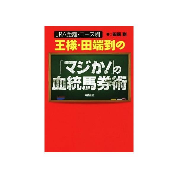 王様・田端到の「マジか！」の血統馬券術 ＪＲＡ距離・コース別／田端到(著者)