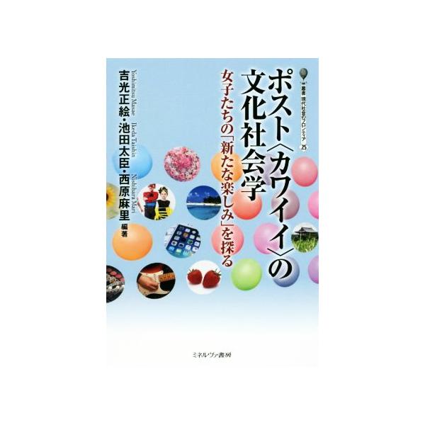 ポスト＜カワイイ＞の文化社会学 女子たちの「新たな楽しみ」を探る/吉光正絵(著者),池田太臣(