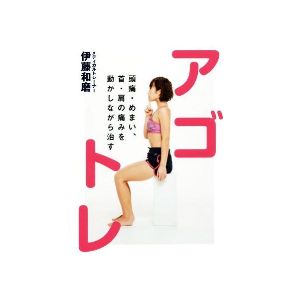 アゴトレ 頭痛・めまい、首・肩の痛みを動かしながら治す/伊藤和磨(著者)
