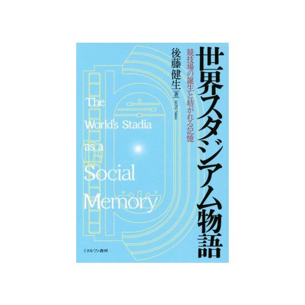 世界スタジアム物語 競技場の誕生と紡がれる記憶/後藤健生(著者)