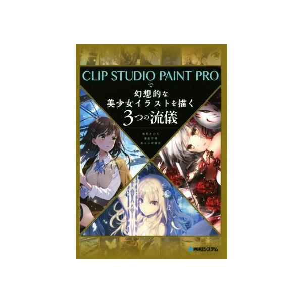 CLIP STUDIO PAINT PROで幻想的な美少女イラストを描く3つの流儀/柚希きひろ(著者),逢倉千尋(著　