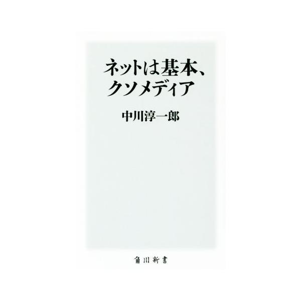 ネットは基本、クソメディア 角川新書/中川淳一郎(著者)