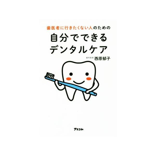 歯医者に行きたくない人のための自分でできるデンタルケア/西原郁子(著者)