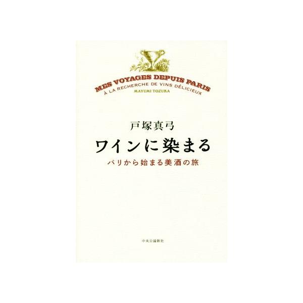 ワインに染まる パリから始まる美酒の旅/戸塚真弓(著者)　