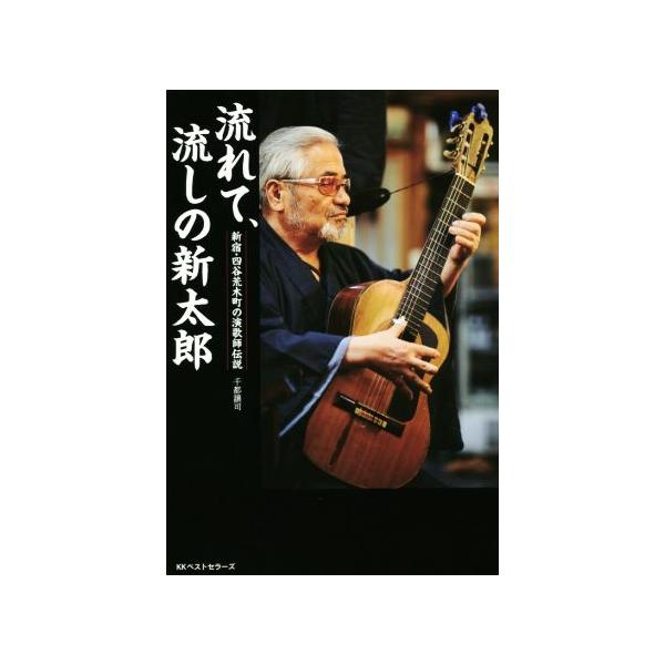 流れて、流しの新太郎 新宿・四谷荒木町の演歌師伝説/千都譲司(著者)　