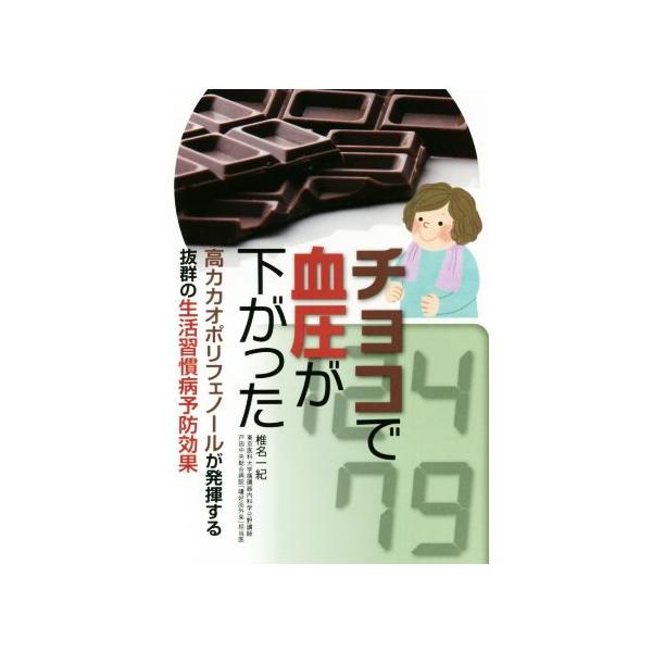 チョコで血圧が下がった 高カカオポリフェノールが発揮する抜群の生活習慣病予防効果/椎名一紀(著者)