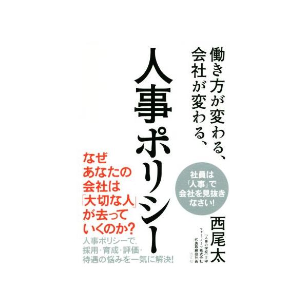 働き方が変わる、会社が変わる、人事ポリシー 人事ポリシーで、採用・育成・評価・待遇の悩みを一気に解決！/西尾