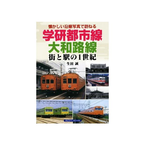 学研都市線、大和路線 街と駅の1世紀 懐かしい沿線写真で訪ねる/生田誠(著者)
