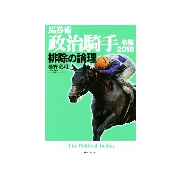 排除の論理 馬券術 政治騎手名鑑2018/樋野竜司(著者),政治騎手WEBスタッフチーム(著者)