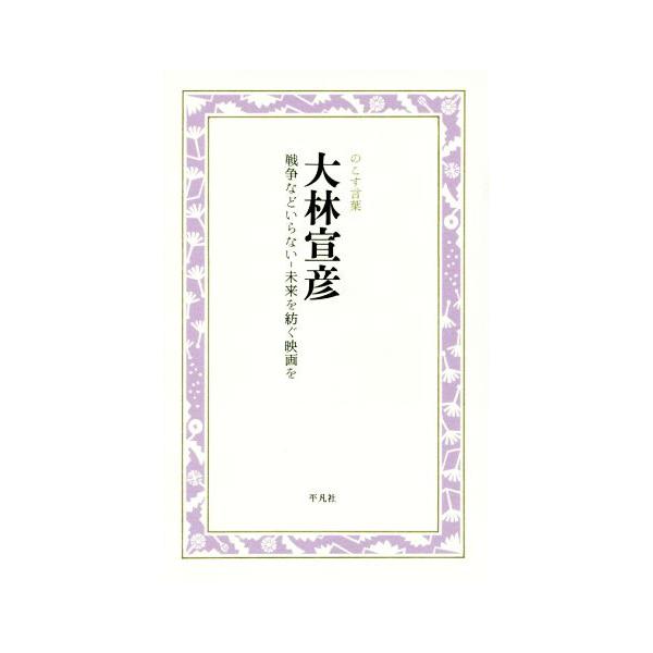 大林宣彦 戦争などいらない-未来を紡ぐ映画を のこす言葉 KOKORO BOOKLET/平凡社