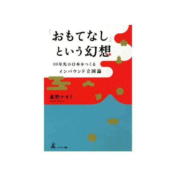 「おもてなし」という幻想 １０年先の日本をつくるインバウンド立国論／眞野ナオミ(著者)