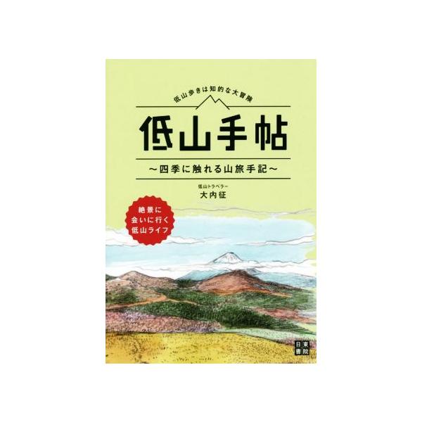 低山手帖 低山歩きは知的な大冒険 四季に触れる山旅手記/大内征(著者)
