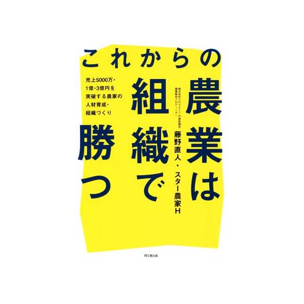 これからの農業は組織で勝つ 売上5000万・1億・3億円を突破する農家の人材育成・組織づくり/藤