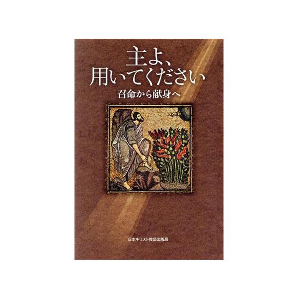 主よ、用いてください 召命から献身へ/日本基督教団出版局