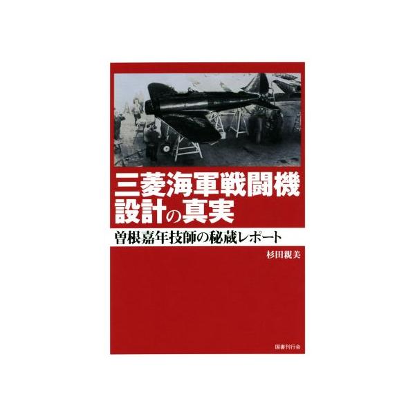 三菱海軍戦闘機設計の真実 曽根嘉年技師の秘蔵レポート/杉田親美(著者)