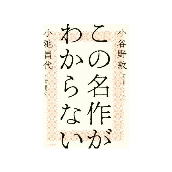 この名作がわからない/小谷野敦(著者),小池昌代(著者)
