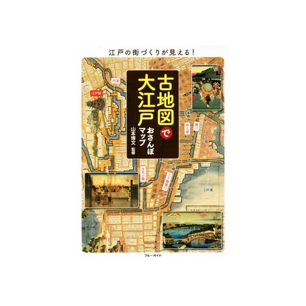 古地図で大江戸おさんぽマップ 江戸の街づくりが見える！/山本博文(監修)