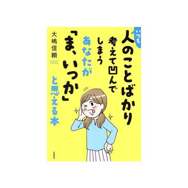 いつも人のことばかり考えて凹んでしまうあなたが「ま、いっか」と思える本／大嶋信頼(著者)