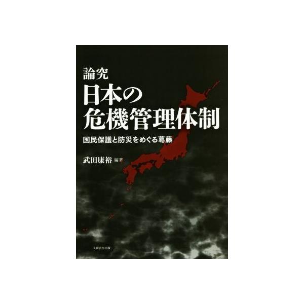 論究日本の危機管理体制 国民保護と防災をめぐる葛藤/武田康裕(著者)