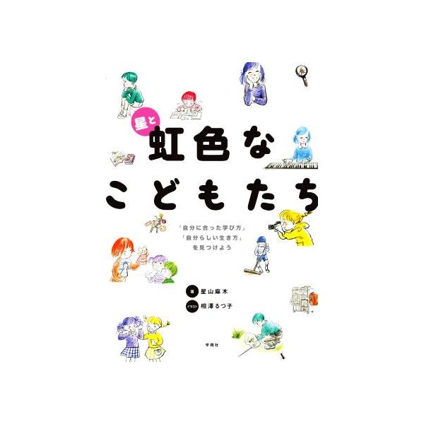 星と虹色なこどもたち 「自分に合った学び方」「自分らしい生き方」を見つけよう/星山麻木(著者),相澤