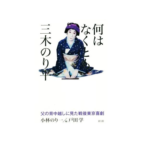 何はなくとも三木のり平 父の背中越しに見た戦後東京喜劇/小林のり一(著者),戸田学(編者)