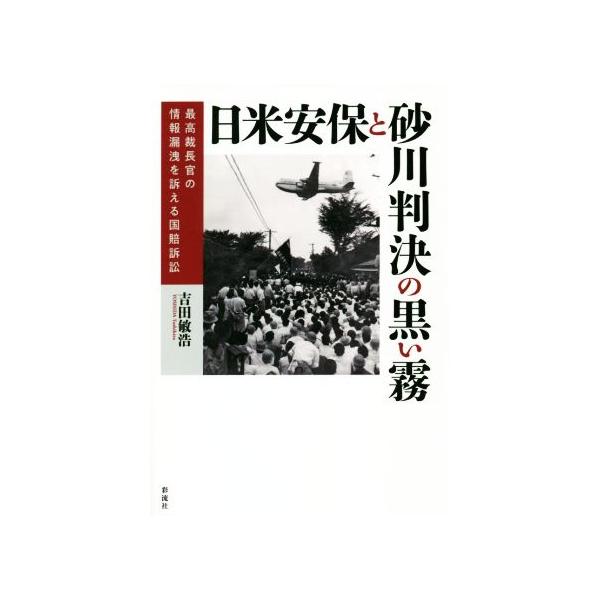 日米安保と砂川判決の黒い霧 最高裁長官の情報漏洩を訴える国賠訴訟/吉田敏浩(著者)