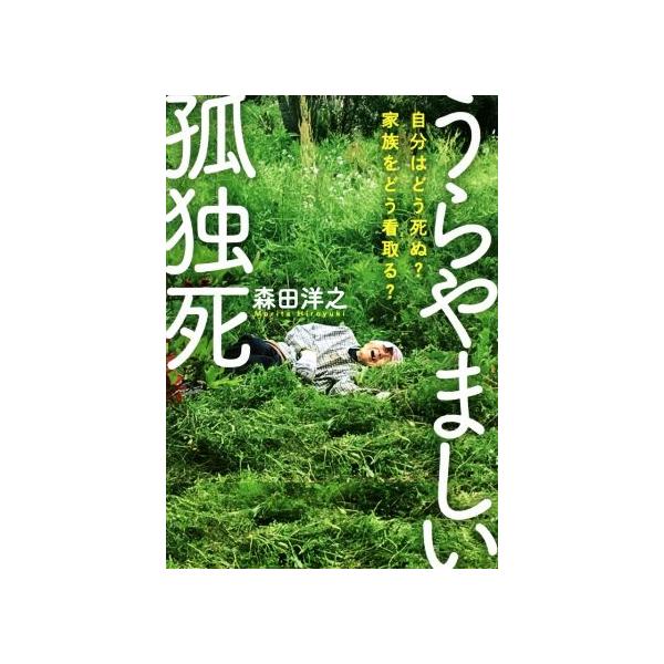 うらやましい孤独死 自分はどう死ぬ？家族をどう看取る？/森田洋之(著者)