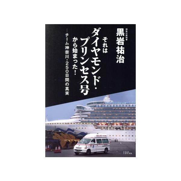 それはダイヤモンド・プリンセス号から始まった！ チーム神奈川・250日間の真実/黒岩祐治(著者)
