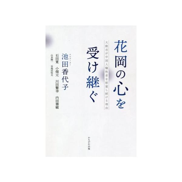 花岡の心を受け継ぐ 大館市が中国人犠牲者を慰霊し続ける理由/石田寛(著者),小畑元(著者),