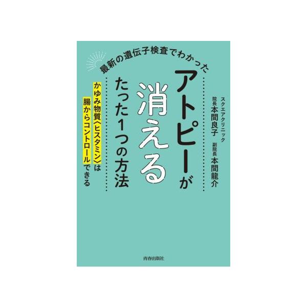 最新の遺伝子検査でわかったアトピーが消えるたった1つの方法/本間良子(著者),本間龍介(著者)