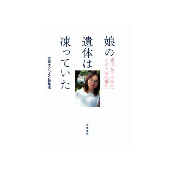 娘の遺体は凍っていた 旭川女子中学生イジメ凍死事件/文春オンライン特集班(著者)