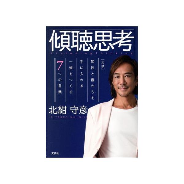 傾聴思考 対談 知性と豊かさを手に入れる一流をつくる7つの言葉/北紺守彦(著者)