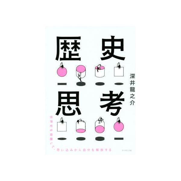 歴史思考 世界史を俯瞰して、思い込みから自分を解放する/深井龍之介(著者)