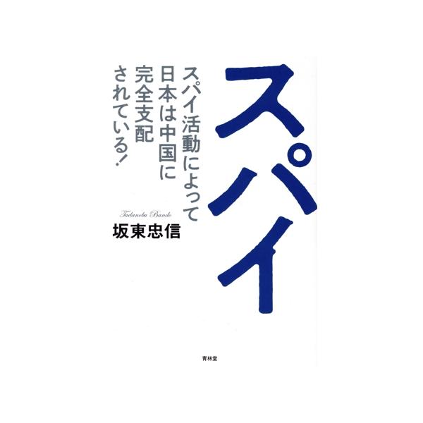 スパイ スパイ活動によって日本は中国に完全支配されている！/坂東忠信(著者)