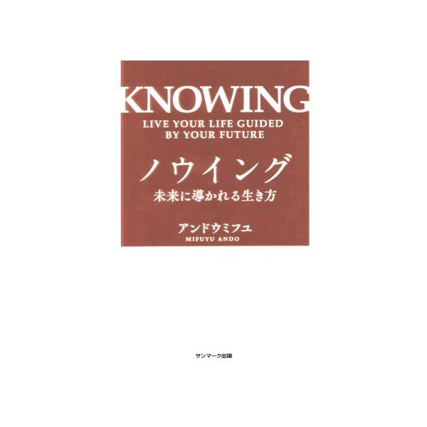 ノウイング 未来に導かれる生き方/アンドウミフユ(著者)