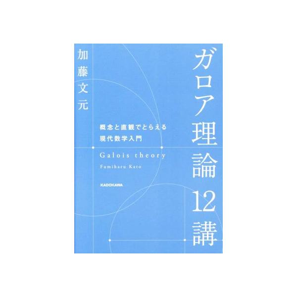 ガロア理論12講 概念と直観でとらえる現代数学入門/加藤文元(著者)