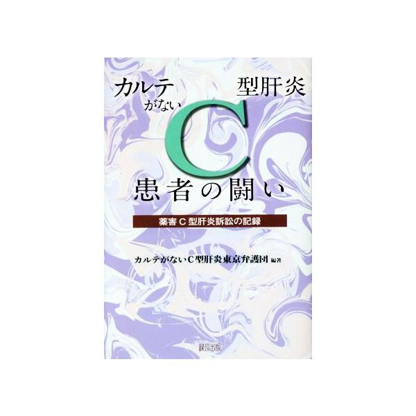 カルテがないC型肝炎患者の闘い 薬害C型肝炎訴訟の記録/カルテがないC型肝炎東京弁護団(編著)