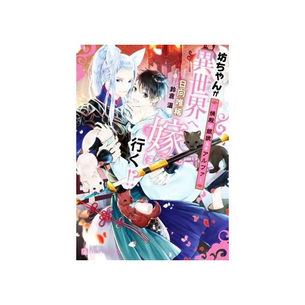 坊ちゃんが異世界へ嫁に行く!? 〜婿殿は銀狼王子アルファ〜 シャレード文庫/日向唯稀(著者),鈴　