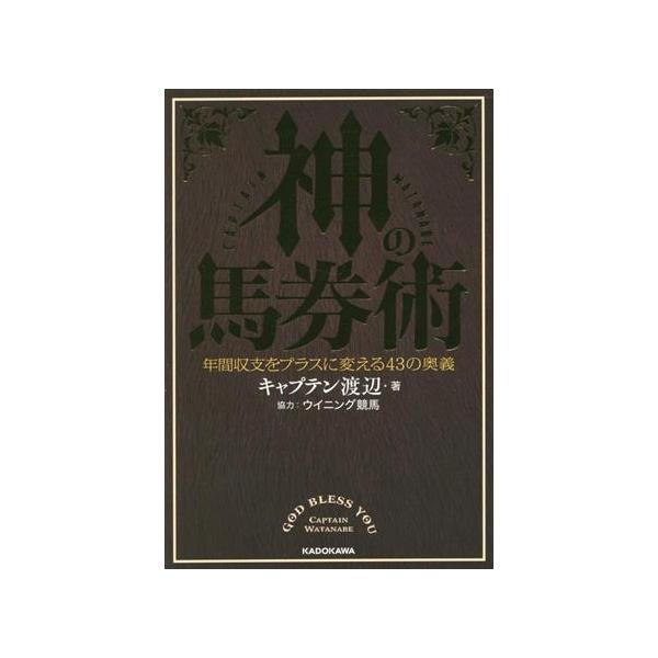 神の馬券術 年間収支をプラスに変える43の奥義/キャプテン渡辺(著者)