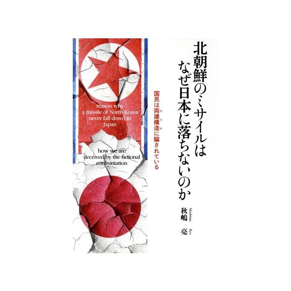 北朝鮮のミサイルはなぜ日本に落ちないのか 国民は両建構造(ヤラセ)に騙されている/秋嶋亮(著者)