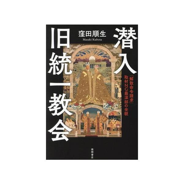 潜入 旧統一教会 「解散命令請求」 取材NG最深部の全貌/窪田順生(著者)