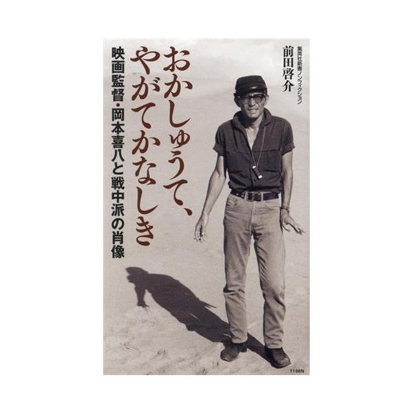 おかしゅうて、やがてかなしき 映画監督・岡本喜八と戦中派の肖像 集英社新書ノンフィクション1198/前田啓介