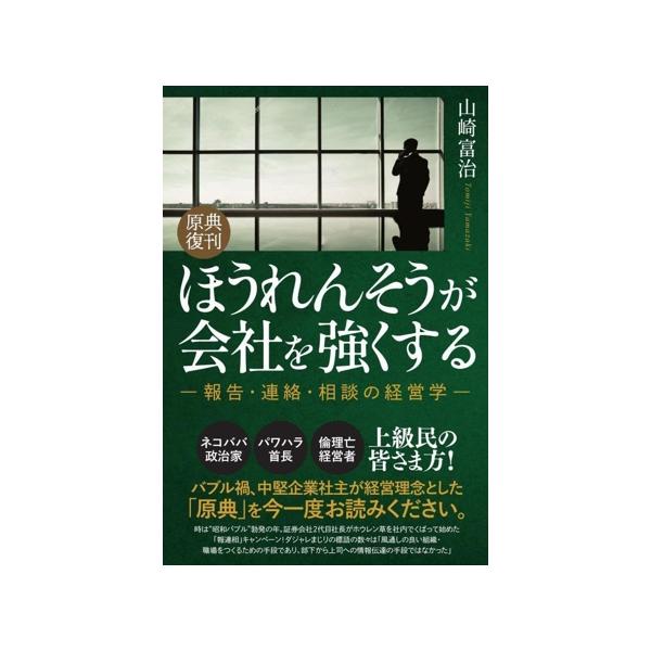 ほうれんそうが会社を強くする 原典復刊 報告・連絡・相談の経営学/山崎富治(著者)