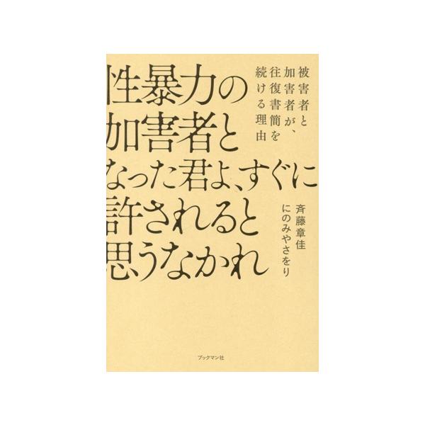 性暴力の加害者となった君よ、すぐに許されると思うなかれ 被害者と加害者が、往復書簡を続ける理由/斉藤章佳(