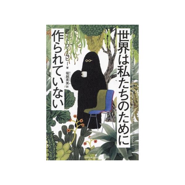 世界は私たちのために作られていない TOYOKAN BOOKS/ピート・ワームビー(著者),堀越英美(訳者)