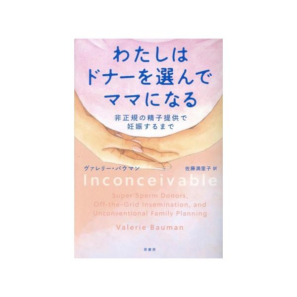 わたしはドナーを選んでママになる 非正規の精子提供で妊娠するまで/ヴァレリー・バウマン(著者),佐藤