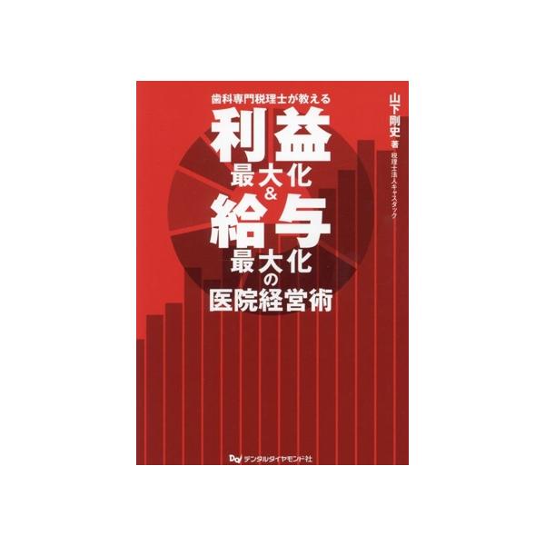 利益最大化&給与最大化の医院経営術 歯科専門税理士が教える/山下剛史(著者)　