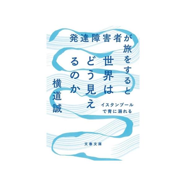 発達障害者が旅をすると世界はどう見えるのか イスタンブールで青に溺れる 文春文庫/横道誠(著者)